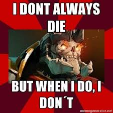 I don't always DIE..