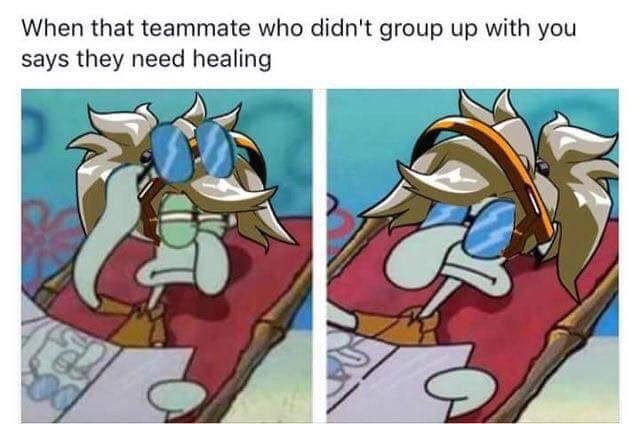 When the teammate who didn't group up with you says they need healing
