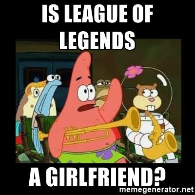 is league of legends a girlfriend?