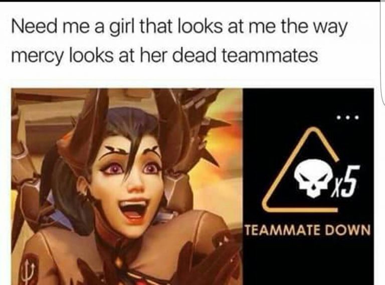 need me a girl that looks at me the way Mercy looks at her dead teammates