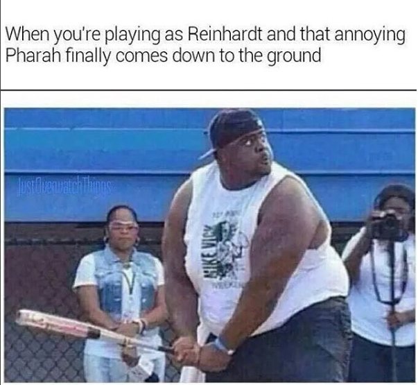 when you're playing as Reinhardt