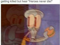When you go to take a bite of your food after getting killed but hear "Heroes never die!"